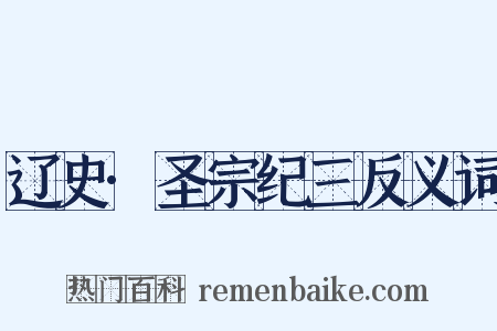 辽史·圣宗纪三反义词是什么意思的图片